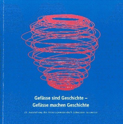 Gefässe sind Geschichte - Gefässe machen Geschichte. 20. Ausstellung der …