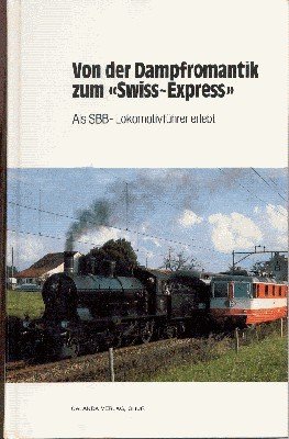 Von der Dampfromantik zum "Swiss-Express". Als SBB-Lokomotivführer erlebt.