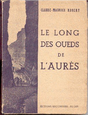 Le Long des Oueds de l`Aurès. Photographies d`Alexandre Bougault. Dessins …