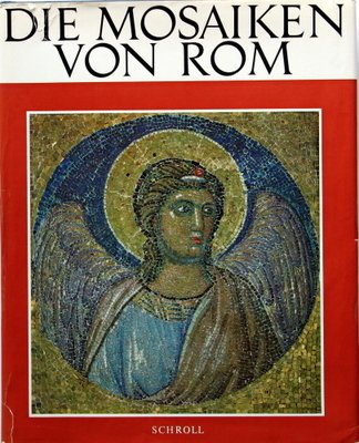 Die Mosaiken von Rom, vom dritten bis zum vierzehnten Jahrhundert.