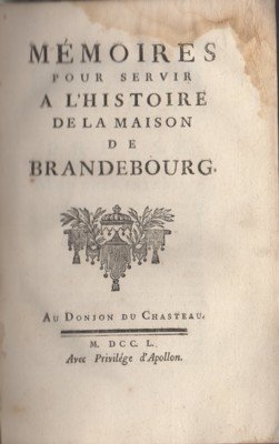 Mémoires pour servir a l`Histoire de la Maison de Brandebourg.