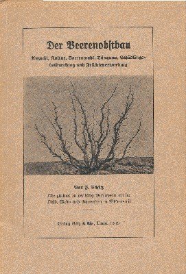 Der Beerenobstbau. Anzucht, Kultur, Sortenwahl, Düngung, Schädlingsbekämpfung und Früchteverwertung.