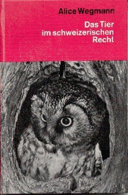 Das Tier im schweizerischen Recht., unter spezieller Berücksichtigung der Tierschutzgesetzgebung.