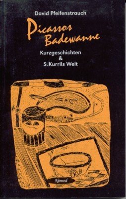 Picassos Badewanne. Kurzgeschichten & S. Kurrils Welt. Mit einem Nachwort …