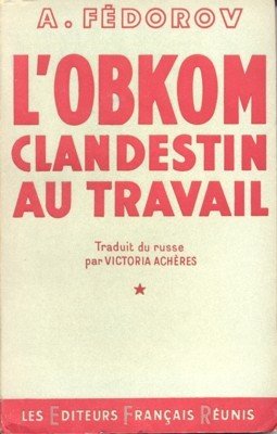 L`Obkom clandestin au travail. Traduit du russe par Victoria Achères.