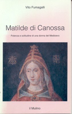Matilde di Canossa. Potenza e solitudine di una donna del medioevo.