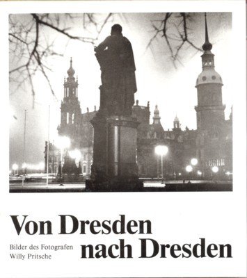 Von Dresden nach Dresden : Bilder des Fotografen Willy Pritsche …