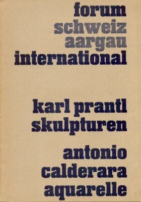 Karl Prantl, Skulpturen. Antonio Calderara. Aquarelle. Forum Schweiz, Aargau international.