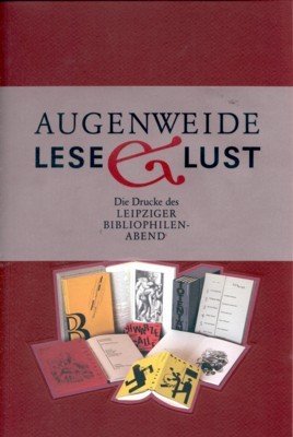 Augenweide und Leselust. Die Drucke des Leipziger Bibliophilen-Abends e. V. …