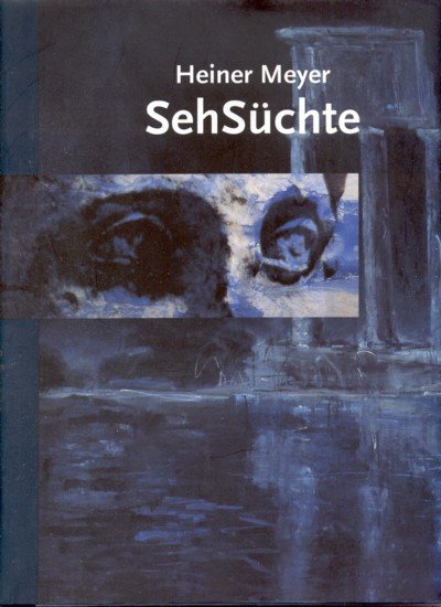Heiner Meyer, SehSüchte : [Städtische Galerie Am Abdinghof, Paderborn, 11.12.1994 …