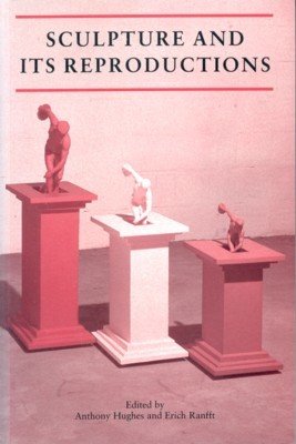 Sculpture and its Reproductins. Edited by Athony Hughes and Erich …