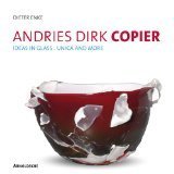 Andries Dirk Copier : ideas in glass ; unica and …