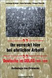 Ihr verreckt hier bei ehrlicher Arbeit! : Deutsche im Gulag …