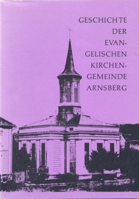 Geschichte der evangelischen Kirchengemeinde Arnsberg; mit einem Sonderbeitrag: Die evangelische …