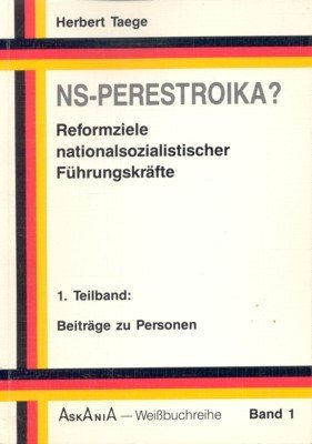 NS-Perestroika? Reformziele nationalsozialistischer Führungskräfte. Askania-Weißbuch-Reihe ; Bd. 1 Teilbd. 1. …