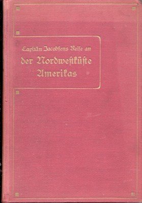 Capitän Jacobsen`s Reise an der Nordwestküste Amerikas 1881-1883 zum Zwecke …