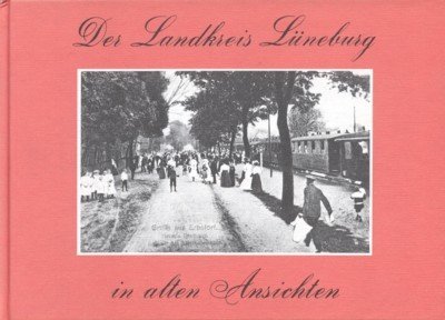 Der Landkreis Lüneburg in alten Ansichten.