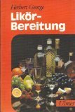Likörzubereitung : Wissenswertes über Alkohol u. alkohol. Getränke mit Rezeptbeispielen …