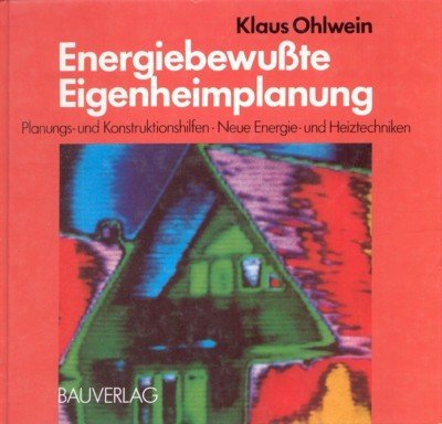 Energiebewusste Eigenheimplanung : Planungs- u. Konstruktionshilfen ; neue Energie- u. …
