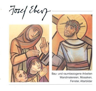 Josef Eberz. Bau- und raumbezogene Arbeiten, Wandmalereien, Mosaiken, Fenster, Altarbilder. …