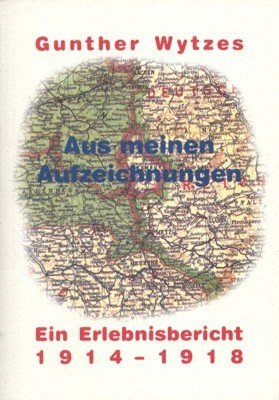 Aus meinen Aufzeichnungen. Ein Erlebnisbericht 1914-1918.