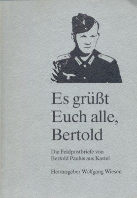 Es grüsst Euch alle, Bertold : die Feldpostbriefe des Pioniers …