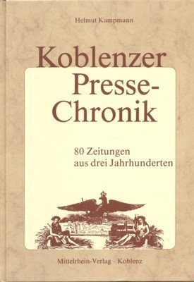 Koblenzer Presse-Chronik : 80 Zeitungen aus 3 Jahrhunderten.