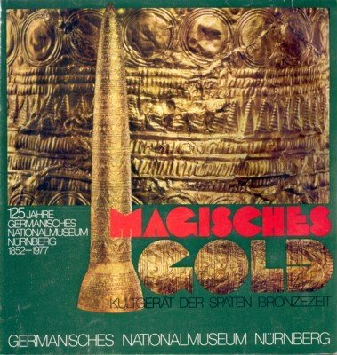 Magisches Gold. Kultgerät der späten Bronzezeit. Ausstellung des Grmanischen Nationalmuseums …