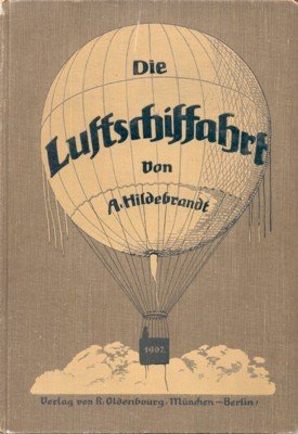 Die Luftschiffahrt nach ihrer geschichtlichen und gegenwärtigen Entwicklung.