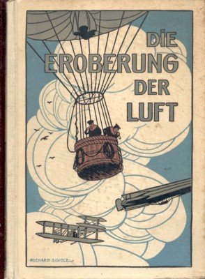 Die Eroberung der Luft. Ein handbuch der Luftschiffahrt und Flugtechnik. …