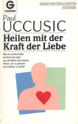 Heilen mit der Kraft der Liebe : wie wir unsere …