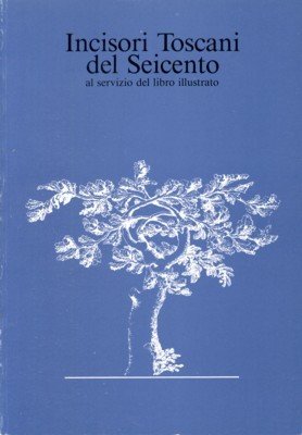 Incisori Toscani del Seicento al servizio del libro illustrato. Firenze, …