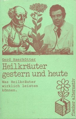 Heilkräuter - gestern und heute : was Heilkräuter wirklich leisten …