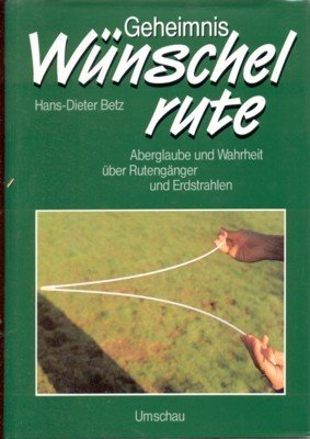 Geheimnis Wünschelrute : Aberglaube und Wahrheit über Rutengänger und Erdstrahlen.