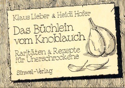 Das Büchlein vom Knoblauch : Raritäten und Rezepte für Unerschrockene.