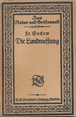 Die Landmessung. Aus Naatur und Geisteswelt. Sammlung wissenschaftlich-gemeinverständlicher Darstellungen, 608. …