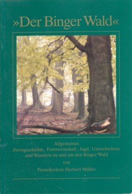 Der Binger Wald. Allgemeines, Forstgeschichte, Forstwirtschaft, Jagd, Umweltschutz und Wandern …