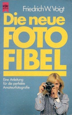 Die neue Foto-Fibel : e. Anleitung für d. perfekte Amateurfotogr.