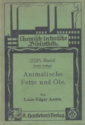Animalische Fette und Öle, ihre praktische Darstellung, Reinigung, Verwendung zu …