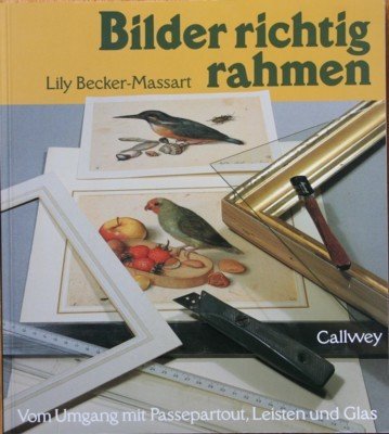 Bilder richtig rahmen : vom Umgang mit Passepartout, Leisten und …