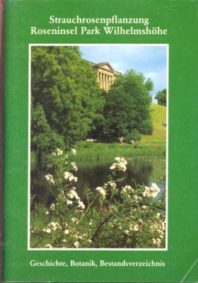 Die Rosensammlung zu Wilhelmshöhe. Eine gepflanzte Geschichte der Parkrosen von …