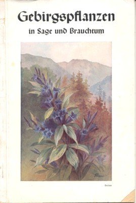 Gebirgspflanzen in Sage und Brauchtum. Eine volkskundliche Ergänzung zu Lehr- …