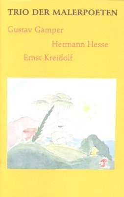 Trio der Malerpoeten: Gustav Gamper, Hermann Hesse, Ernst Kreidolf : …