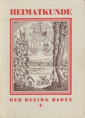 Heimatkunde. Der Bezirk Baden. Heft 1. Allgemeines und Ortskunde. Erarbeitet …
