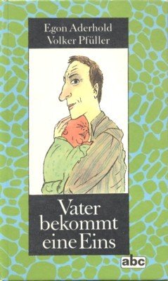 Vater bekommt eine Eins. Text Egon Aderhold, Illustrationen Volker Pfüller.