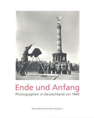 Ende und Anfang. Photographen in Deutschland um 1945. Katalog zur …