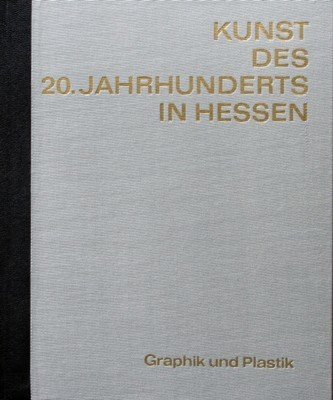 Kunst des 20. Jahrhunderts in Hessen II. Graphik und Plastik.