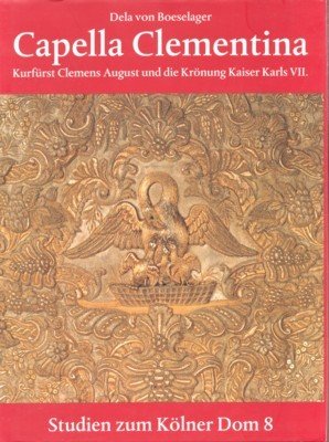 Capella Clementina : Kurfürst Clemens August und die Krönung Kaiser …