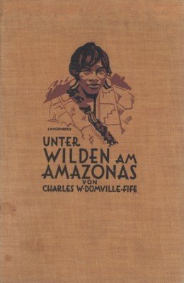 Unter Wilden am Amazonas. Forschungen und Abenteuer bei Kopfjägern und …
