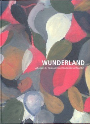 Wunderland. ;aöereo der Klasse Anzinger, Kunstakademie Düsseldorf. Eine Ausstellung der …